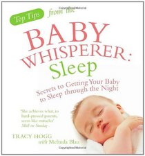 Sleep: Secrets to Getting Your Baby to Sleep Through the Night. Tracy Hogg with Melinda Blau (Top Tips)