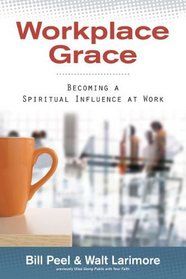 Workplace Grace: Becoming a Spiritual Influence at Work