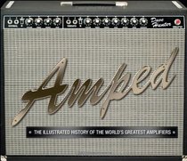 Amped: The Illustrated History of the World's Greatest Amplifiers