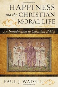 Happiness and the Christian Moral Life: An Introduction to Christian Ethics