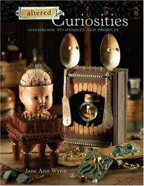 Altered Curiosities: Assemblage Techniques & Projects
