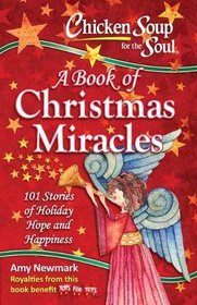 Chicken Soup for the Soul:  A Book of Christmas Miracles: 101 Stories of Holiday Hope and Happiness