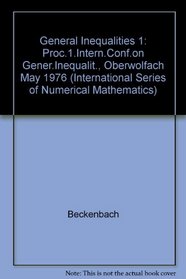 General Inequalities 1: PROC.1.INTERN.CONF.ON Gener.Inequalit.,Oberwolfach May 1976 (International Series of Numerical Mathematics)