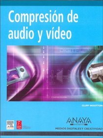 Compresion de Audio Y Video / A Practical Guide to Video And Audio Compression: From Sprockets to Rasters to Macro Blocks (Medios Digitales Y Creatividad / Digital and Creativity Means)