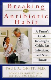 Breaking the  Antibiotic Habit: A Parent's Guide to Coughs, Colds, Ear Infections, and Sore Throats