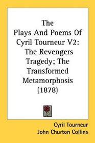 The Plays And Poems Of Cyril Tourneur V2: The Revengers Tragedy; The Transformed Metamorphosis (1878)