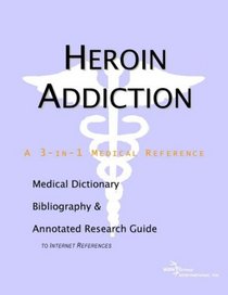 Heroin Addiction - A Medical Dictionary, Bibliography, and Annotated Research Guide to Internet References