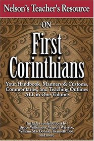 Nelson's Teacher's Resource on First Corinthians : Your Handbook, Manners  Customs, Commentary, and Teaching Outlines ALL in One Volume