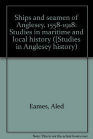 Ships and seamen of Anglesey, 1558-1918: Studies in maritime and local history ([Studies in Anglesey history)