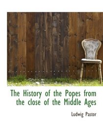 The History of the Popes from the close of the Middle Ages