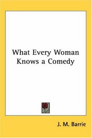 What Every Woman Knows a Comedy