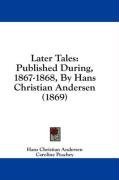 Later Tales: Published During, 1867-1868, By Hans Christian Andersen (1869)