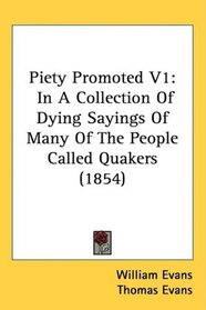 Piety Promoted V1: In A Collection Of Dying Sayings Of Many Of The People Called Quakers (1854)