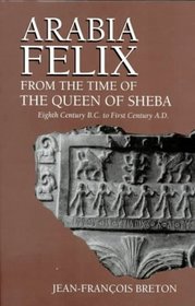 Arabia Felix from the Time of the Queen of Sheba: Eighth Century to First Century B.C