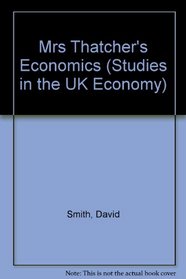 Mrs Thatcher's Economics (Studies in the UK Economy)