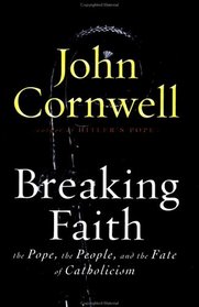Breaking Faith: THE POPE, THE PEOPLE, AND THE FATE OF CATHOLOCISM