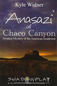The Anasazi of Chaco Canyon: Greatest Mystery of the American Southwest