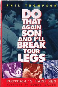 Do That Again Son, and I'll Break Your Legs: Football's Hard Men