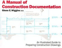 A Manual of Construction Documentation: An Illustrated Guide to Preparing Construction Drawings