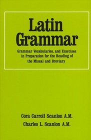 Latin Grammar: Grammar Vocabularies and Exercises in Preparation for the Reading of the Missal and Breviary