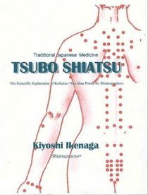 Traditional Japanese Medicine: TSUBO SHIATSU :The Scientific Explanation of Keiketsu / Meridian Points for Shiatsupractors