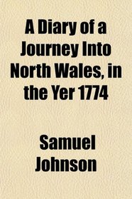 A Diary of a Journey Into North Wales, in the Yer 1774