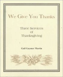 We Give You Thanks: Three Services of Thanksgiving