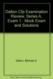 Dalton Cfp Examination Review, Series A, Exam 1 : Mock Exam and Solutions