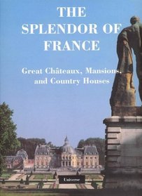 The Splendor of France : Chateaux, Mansions, and Country Houses