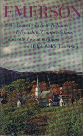 Selections from Self-reliance, Friendship, Compensation, and other great writings of Ralph Waldo Emerson