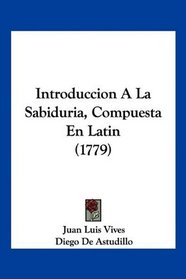 Introduccion A La Sabiduria, Compuesta En Latin (1779) (Spanish Edition)