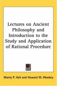 Lectures on Ancient Philosophy and Introduction to the Study and Application of Rational Procedure