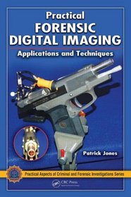 Practical Forensic Digital Imaging: Applications and Techniques (Practical Aspects of Criminal & Forensic Investigations)