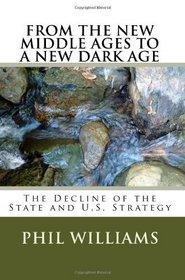 From The New Middle Ages To A New Dark Age: The Decline Of The State And U.S. Strategy