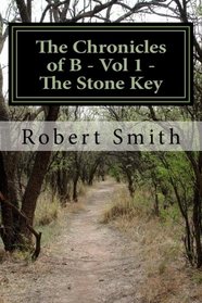 The Chronicles Of B - Triology: Book 1 -The Stone Key (Volume 1)
