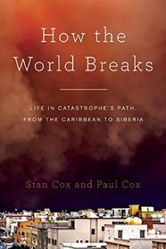 How the World Breaks: Life in Catastrophe's Path, from the Caribbean to Siberia