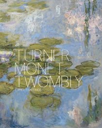 Turner Monet Twombly: Later Paintings