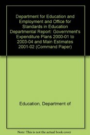 Department for Education and Employment and Office for Standards in Education Departmental Report: Government's Expenditure Plans 2000-01 to 2003-04 and Main Estimates 2001-02 (Command Paper)