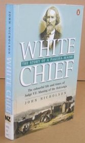 White Chief: The Colourful Life and Times of Judge F.E. Maning of the Hokianga