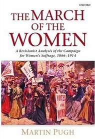 The March of the Women: A Revisionist Analysis of the Campaign for Women's Suffrage, 1866-1914