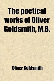 The poetical works of Oliver Goldsmith, M.B.