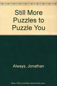 Still More Puzzles To Puzzle You