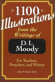 1100 Illustrations from the Writings of D. L. Moody: For Teachers, Preachers, and Writers