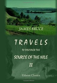 Travels to Discover the Source of the Nile, in the Years 1768, 1769, 1770, 1771, 1772, and 1773: In Five Volumes. Volume 2