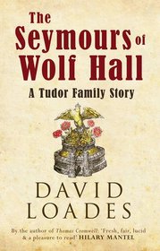 The Seymours of Wolf Hall: A Tudor Family Story