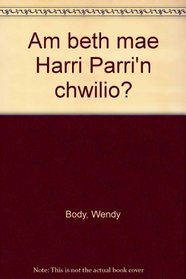Am beth mae Harri Parri'n chwilio?