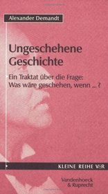 Ungeschehene Geschichte. Ein Traktat ber die Frage: Was wre geschehen, wenn...?