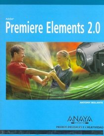 Premiere Elements 2.0/ Visual Quickstart Guide Premiere Elements 2 for Windows (Medios Digitales Y Creatividad / Digital Mediums and Creativity) (Spanish Edition)