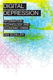 Digital Depression: Information Technology and Economic Crisis (The Geopolitics of Information)