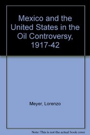 Mexico and the United States in the Oil Controversy, 1917-1942